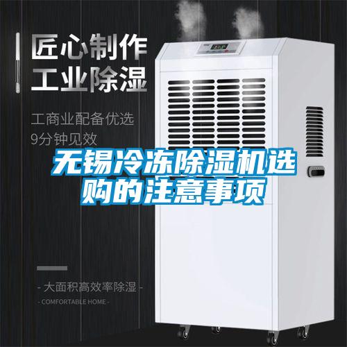 無(wú)錫冷凍除濕機選購的注意事項