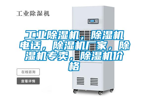 工業(yè)除濕機，除濕機電話(huà)，除濕機廠(chǎng)家，除濕機專(zhuān)賣(mài)，除濕機價(jià)格