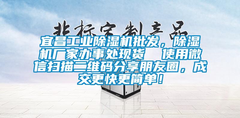 宜昌工業(yè)除濕機批發(fā)，除濕機廠(chǎng)家辦事處現貨  使用微信掃描二維碼分享朋友圈，成交更快更簡(jiǎn)單！