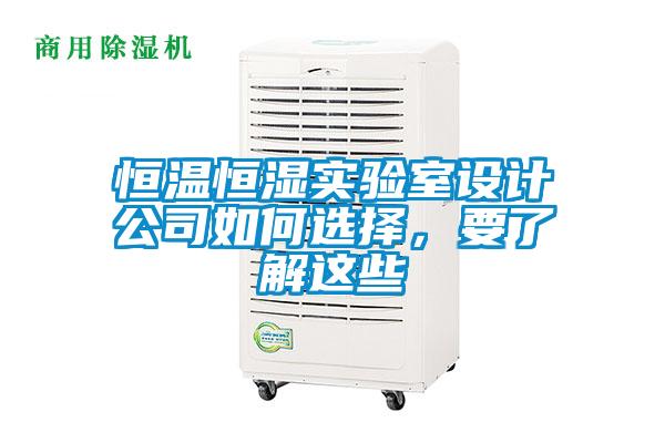 恒溫恒濕實(shí)驗室設計公司如何選擇，要了解這些