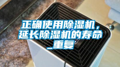 正確使用除濕機，延長(cháng)除濕機的壽命_重復