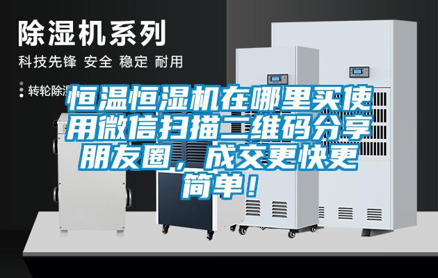 恒溫恒濕機在哪里買(mǎi)使用微信掃描二維碼分享朋友圈，成交更快更簡(jiǎn)單！