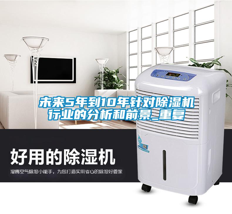 未來(lái)5年到10年針對除濕機行業(yè)的分析和前景_重復