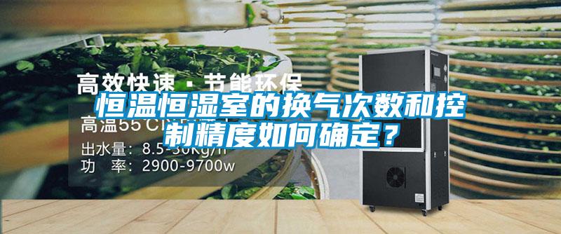 恒溫恒濕室的換氣次數和控制精度如何確定？