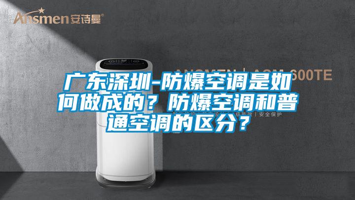 廣東深圳-防爆空調是如何做成的？防爆空調和普通空調的區分？
