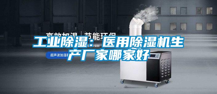 工業(yè)除濕：醫用除濕機生產(chǎn)廠(chǎng)家哪家好