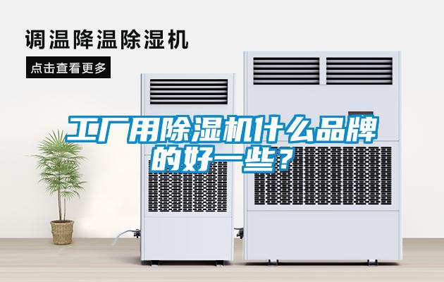 工廠(chǎng)用除濕機什么品牌的好一些？