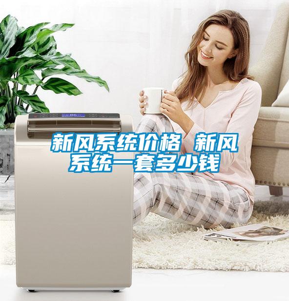 新風(fēng)系統價(jià)格 新風(fēng)系統一套多少錢(qián)
