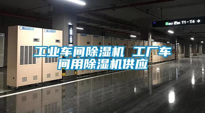 工業(yè)車(chē)間除濕機 工廠(chǎng)車(chē)間用除濕機供應