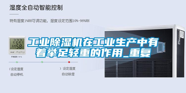 工業(yè)除濕機在工業(yè)生產(chǎn)中有著(zhù)舉足輕重的作用_重復