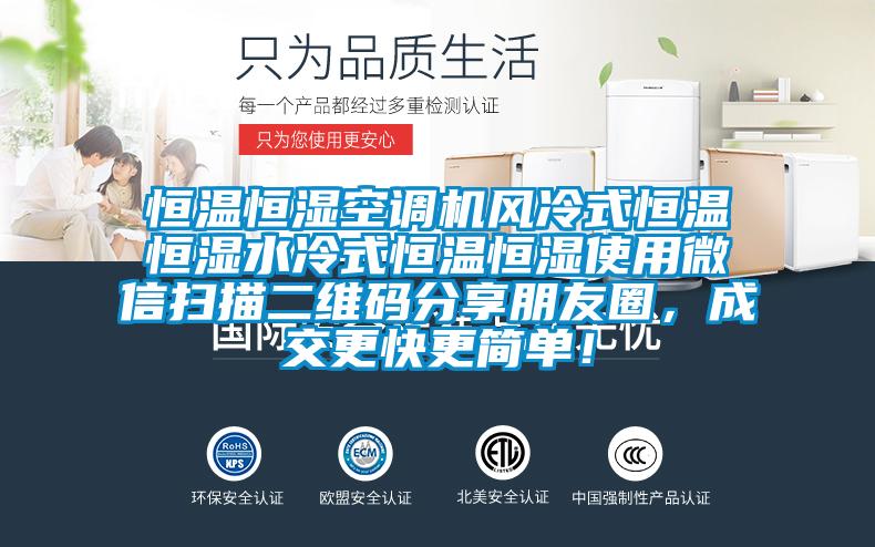 恒溫恒濕空調機風(fēng)冷式恒溫恒濕水冷式恒溫恒濕使用微信掃描二維碼分享朋友圈，成交更快更簡(jiǎn)單！