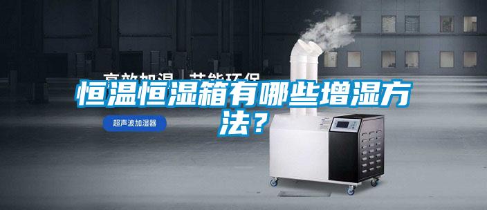 恒溫恒濕箱有哪些增濕方法？