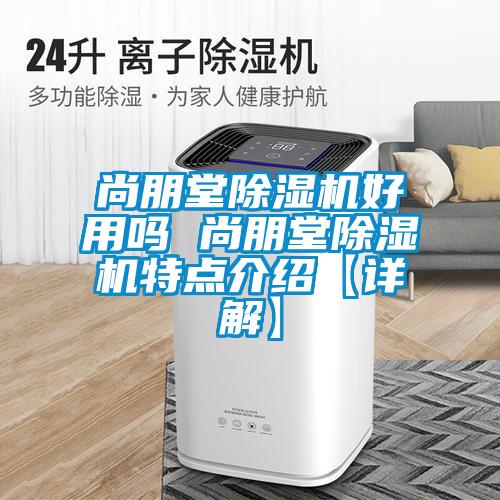 尚朋堂除濕機好用嗎 尚朋堂除濕機特點(diǎn)介紹【詳解】