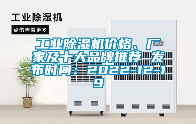 工業(yè)除濕機價(jià)格、廠(chǎng)家及十大品牌推薦 發(fā)布時(shí)間：2022-12-19