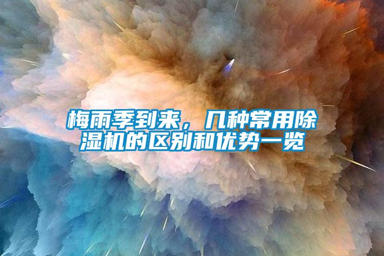 梅雨季到來(lái)，幾種常用除濕機的區別和優(yōu)勢一覽