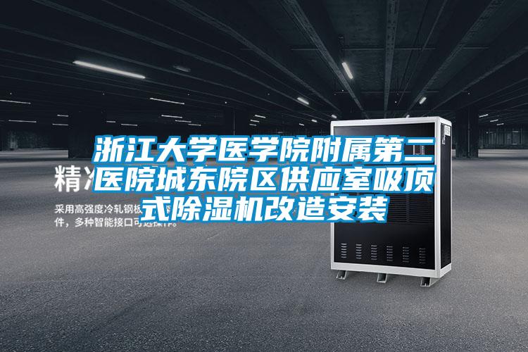 浙江大學(xué)醫學(xué)院附屬第二醫院城東院區供應室吸頂式除濕機改造安裝