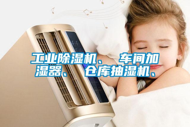 工業(yè)除濕機、 車(chē)間加濕器、 倉庫抽濕機、