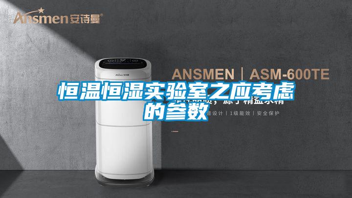 恒溫恒濕實(shí)驗室之應考慮的參數