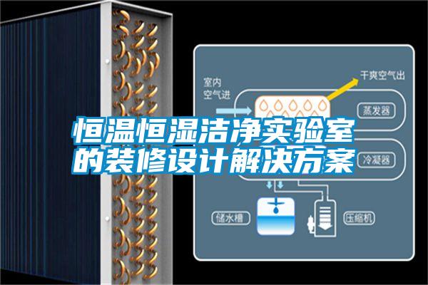 恒溫恒濕潔凈實(shí)驗室的裝修設計解決方案