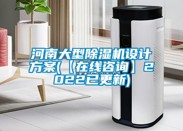 河南大型除濕機設計方案(【在線(xiàn)咨詢(xún)】2022已更新)