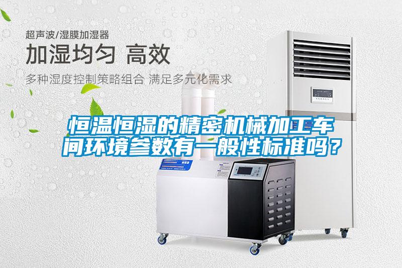 恒溫恒濕的精密機械加工車(chē)間環(huán)境參數有一般性標準嗎？