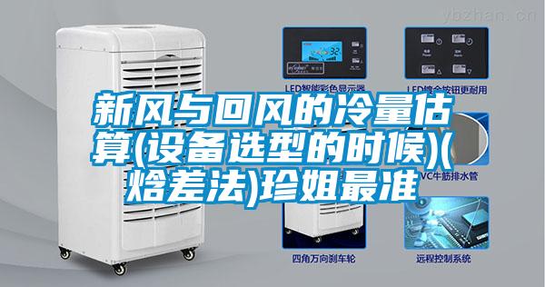 新風(fēng)與回風(fēng)的冷量估算(設備選型的時(shí)候)(焓差法)珍姐最準