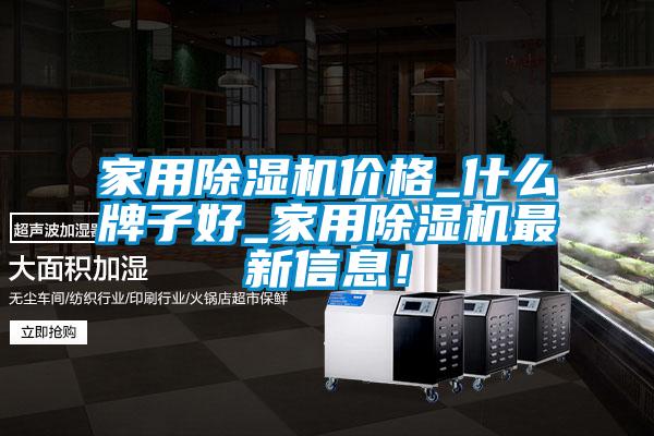 家用除濕機價(jià)格_什么牌子好_家用除濕機最新信息！