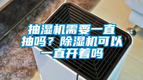 抽濕機需要一直抽嗎？除濕機可以一直開(kāi)著(zhù)嗎