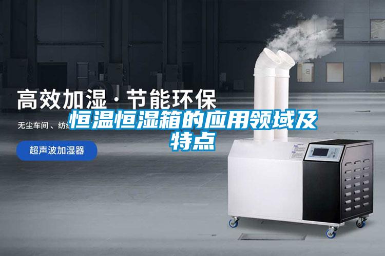 恒溫恒濕箱的應用領(lǐng)域及特點(diǎn)