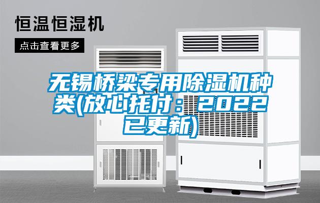 無(wú)錫橋梁專(zhuān)用除濕機種類(lèi)(放心托付：2022已更新)