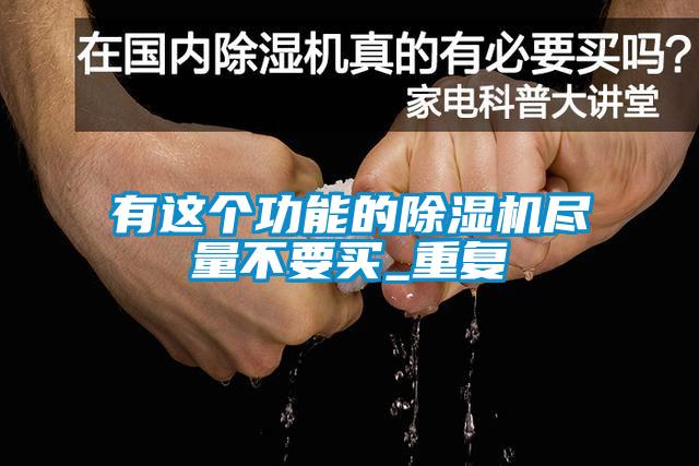 有這個(gè)功能的除濕機盡量不要買(mǎi)_重復