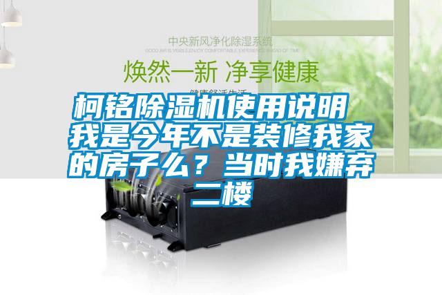 柯銘除濕機使用說(shuō)明 我是今年不是裝修我家的房子么？當時(shí)我嫌棄二樓