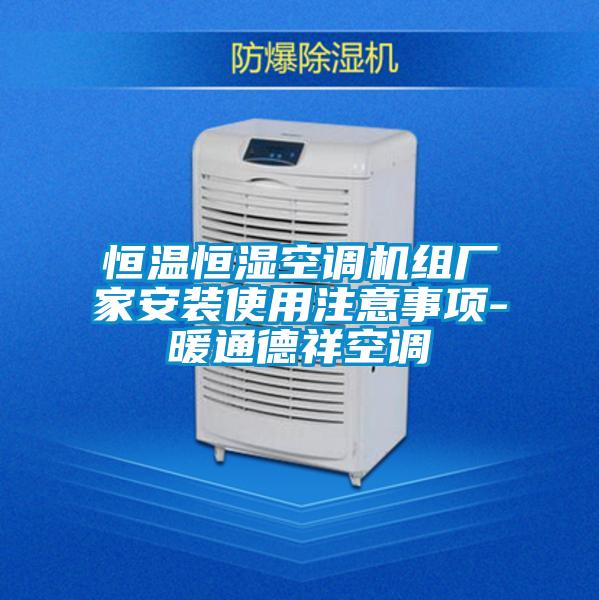恒溫恒濕空調機組廠(chǎng)家安裝使用注意事項-暖通德祥空調