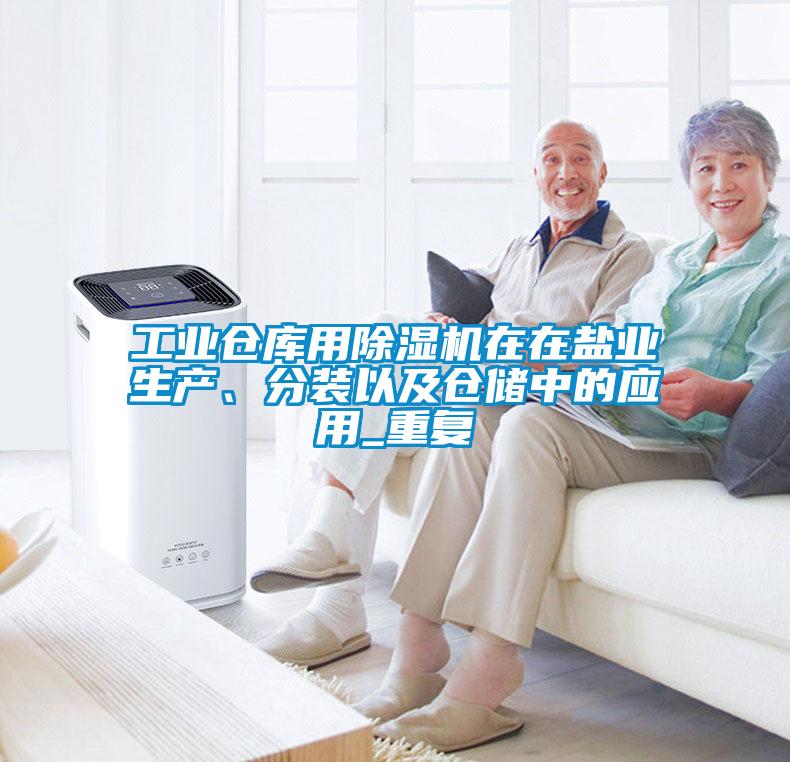 工業(yè)倉庫用除濕機在在鹽業(yè)生產(chǎn)、分裝以及倉儲中的應用_重復