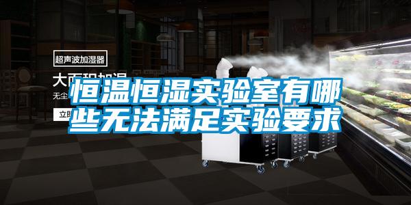 恒溫恒濕實(shí)驗室有哪些無(wú)法滿(mǎn)足實(shí)驗要求