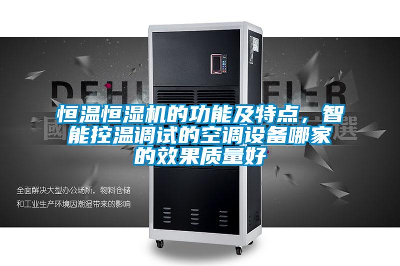 恒溫恒濕機的功能及特點(diǎn)，智能控溫調試的空調設備哪家的效果質(zhì)量好