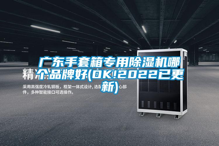 廣東手套箱專(zhuān)用除濕機哪個(gè)品牌好(OK!2022已更新)