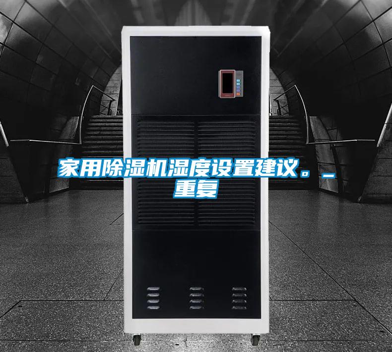 家用除濕機濕度設置建議。_重復