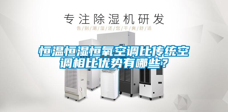 恒溫恒濕恒氧空調比傳統空調相比優(yōu)勢有哪些？