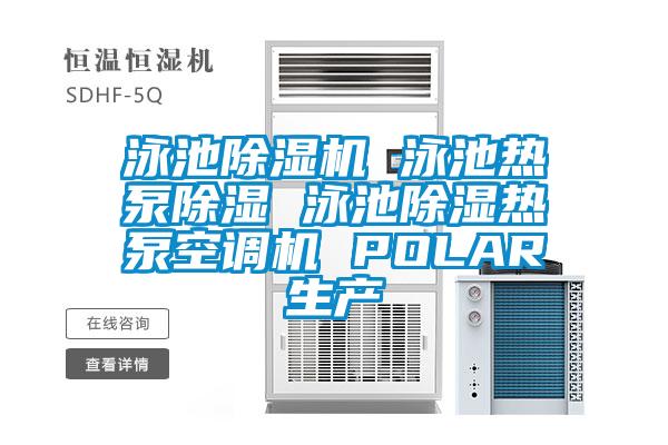 泳池除濕機 泳池熱泵除濕 泳池除濕熱泵空調機 POLAR生產(chǎn)