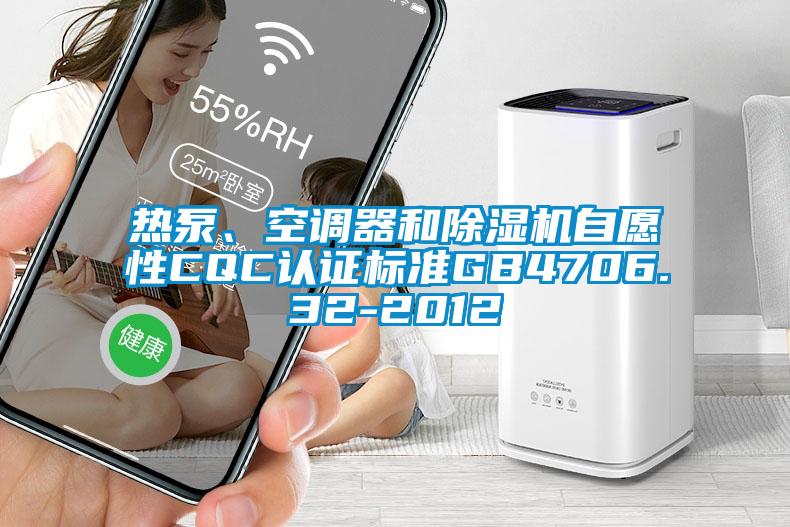 熱泵、空調器和除濕機自愿性CQC認證標準GB4706.32-2012