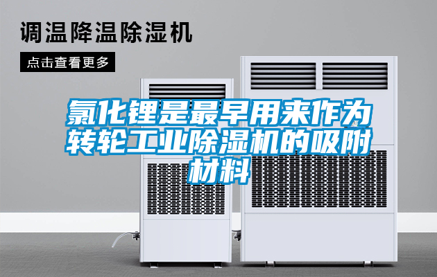 氯化鋰是最早用來(lái)作為轉輪工業(yè)除濕機的吸附材料