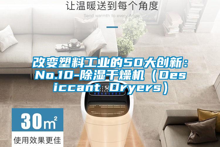 改變塑料工業(yè)的50大創(chuàng  )新：No.10-除濕干燥機（Desiccant Dryers）