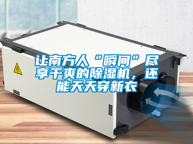讓南方人“瞬間”盡享干爽的除濕機，還能天天穿新衣