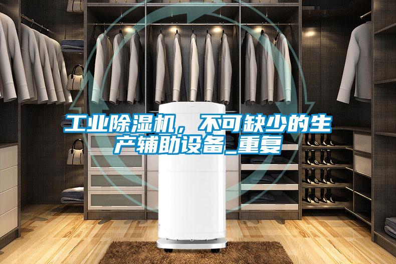 工業(yè)除濕機，不可缺少的生產(chǎn)輔助設備_重復