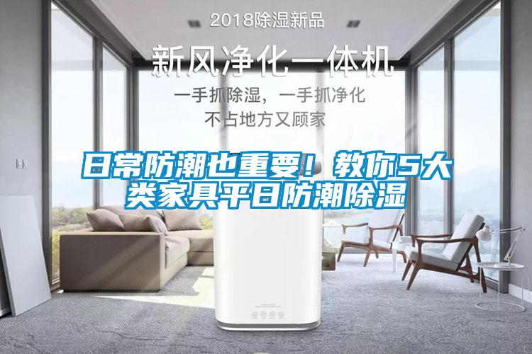 日常防潮也重要！教你5大類(lèi)家具平日防潮除濕