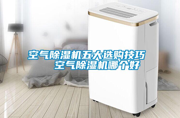 空氣除濕機五大選購技巧   空氣除濕機哪個(gè)好