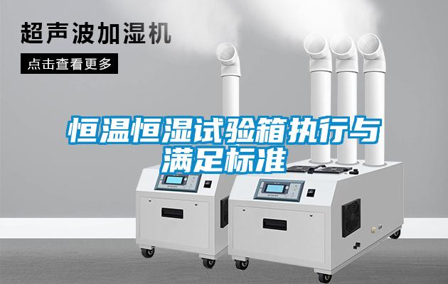 恒溫恒濕試驗箱執行與滿(mǎn)足標準