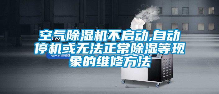 空氣除濕機不啟動(dòng),自動(dòng)停機或無(wú)法正常除濕等現象的維修方法