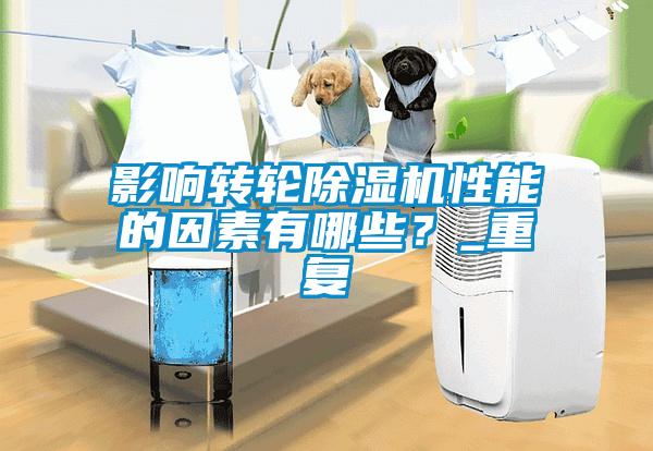 影響轉輪除濕機性能的因素有哪些？_重復